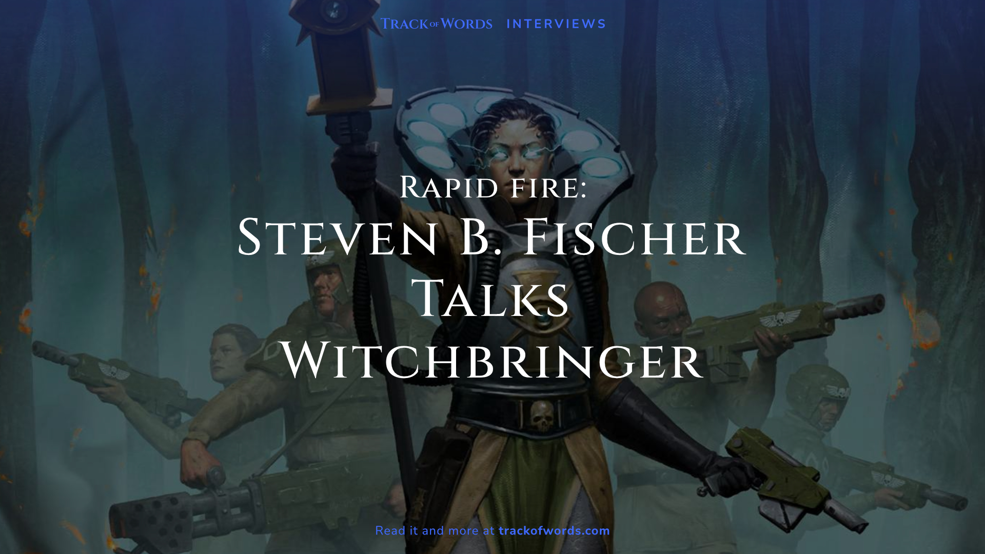 RAPID FIRE: Steven B Fischer Talks Witchbringer – Track Of Words